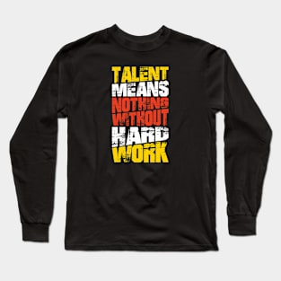 Talent Means Nothing Without Hard Work Long Sleeve T-Shirt